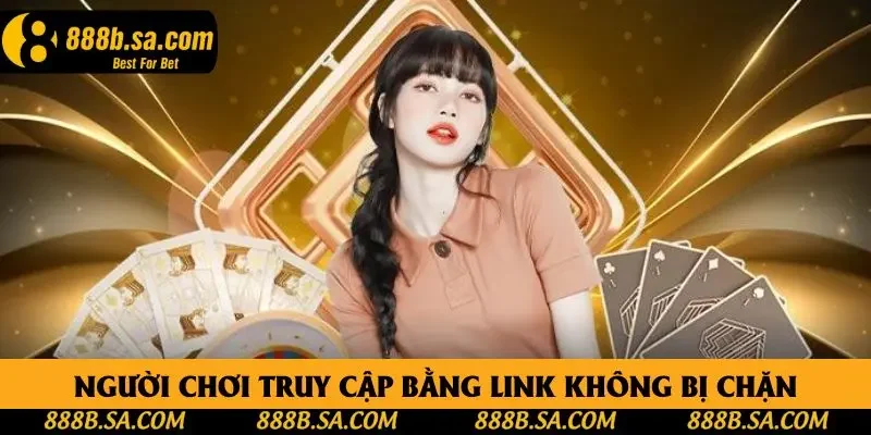 Người chơi truy cập bằng link không bị chặn Người chơi truy cập bằng link không bị chặn