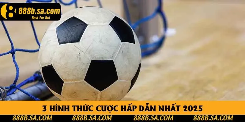 3 hình thức cược hấp dẫn nhất 2025