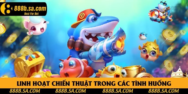 Linh hoạt chiến thuật ở các tình huống trong màn chơi Linh hoạt chiến thuật ở các tình huống trong màn chơi