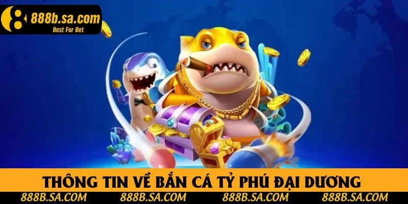 Vài thông tin về bắn cá tỷ phú đại dương tại 888B Vài thông tin về bắn cá tỷ phú đại dương tại 888B