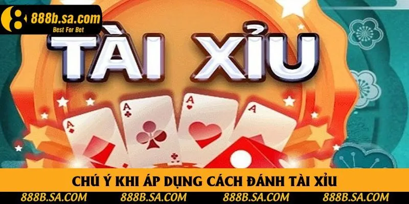 Chú ý khi áp dụng cách đánh tài xỉu Chú ý khi áp dụng cách đánh tài xỉu
