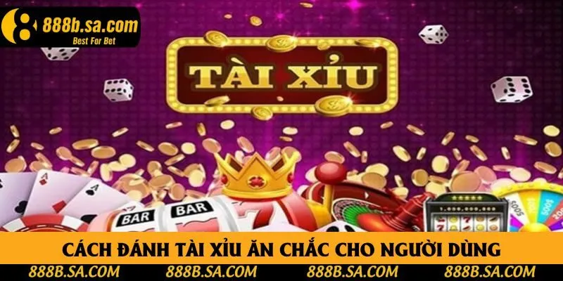 Cách đánh tài xỉu ăn chắc cho người dùng Cách đánh tài xỉu ăn chắc cho người dùng