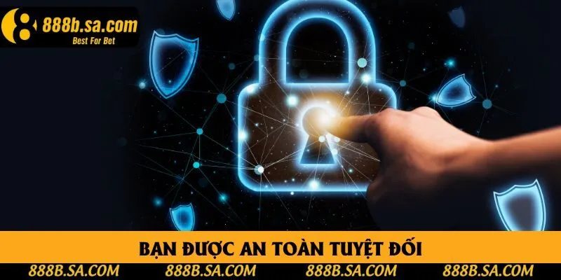 Bạn được an toàn tuyệt đối Bạn được an toàn tuyệt đối