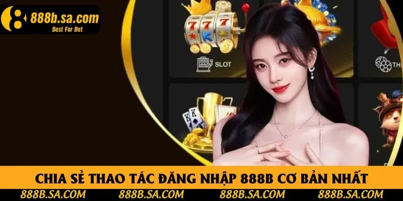 Chia sẻ thao tác đăng nhập 888B cơ bản nhất Chia sẻ thao tác đăng nhập 888B cơ bản nhất