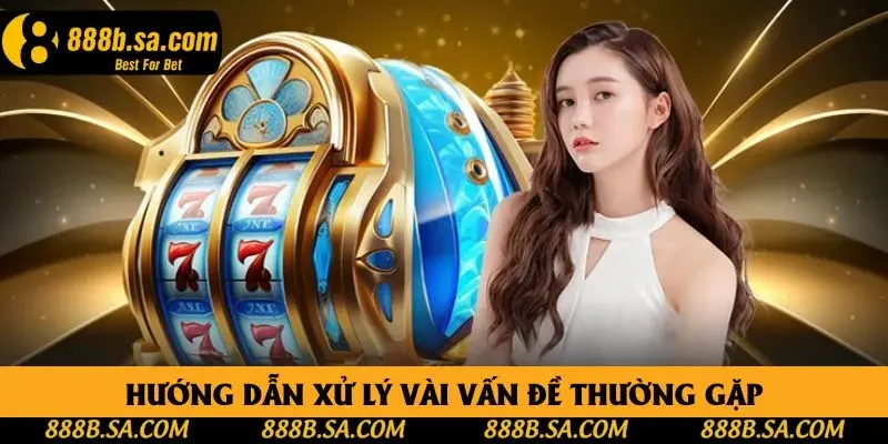 Hướng dẫn xử lý vài vấn đề thường gặp Hướng dẫn xử lý vài vấn đề thường gặp