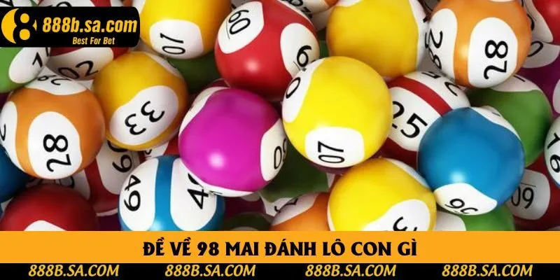 Đề Về 98 Mai Đánh Lô Gì? Tìm Hiểu Cách Chọn Số Hiệu Quả