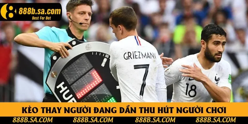 Kèo thay người đang dần thu hút người chơi