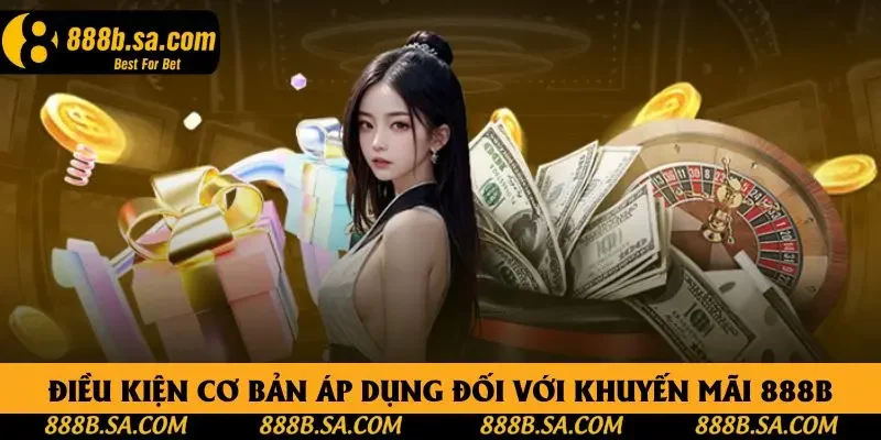 Điều kiện cơ bản áp dụng đối với khuyến mãi 888B