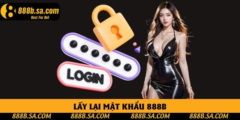 Lấy Lại Mật Khẩu 888B Nhanh Chóng Trong 5 Bước Đơn Giản