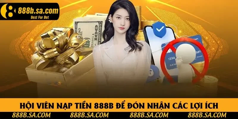 Hội viên nạp tiền 888B để đón nhận các lợi ích