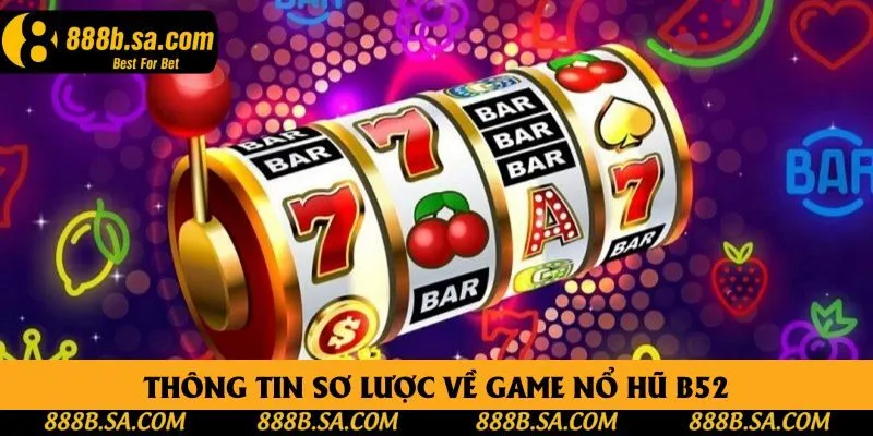 Những điều bạn cần biết về nổ hũ B52