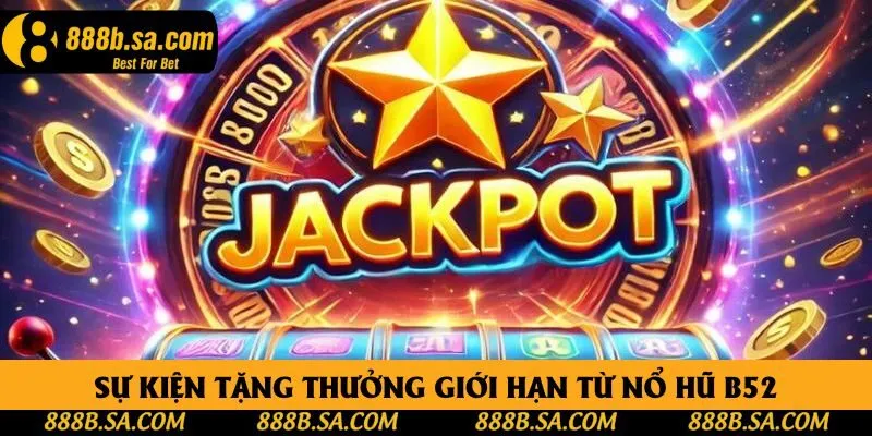 Sự kiện tặng thưởng giới hạn từ nổ hũ B52