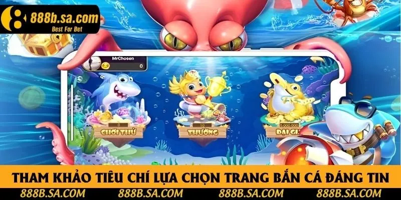 Tham khảo tiêu chí lựa chọn trang bắn cá đáng tin